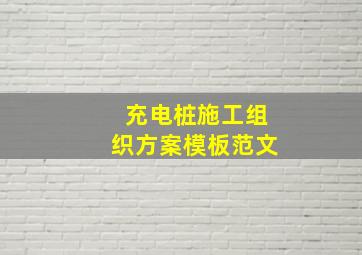 充电桩施工组织方案模板范文