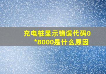 充电桩显示错误代码0*8000是什么原因