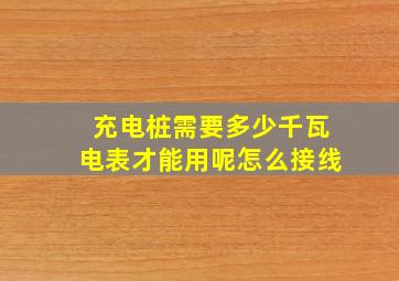 充电桩需要多少千瓦电表才能用呢怎么接线