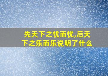 先天下之忧而忧,后天下之乐而乐说明了什么