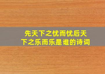 先天下之忧而忧后天下之乐而乐是谁的诗词