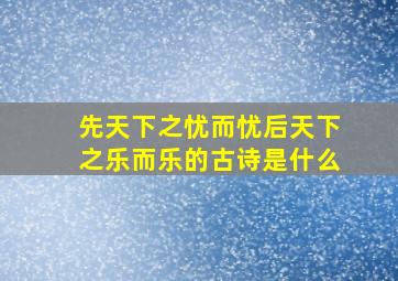 先天下之忧而忧后天下之乐而乐的古诗是什么