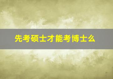 先考硕士才能考博士么