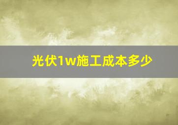 光伏1w施工成本多少