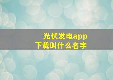 光伏发电app下载叫什么名字