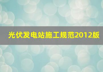 光伏发电站施工规范2012版