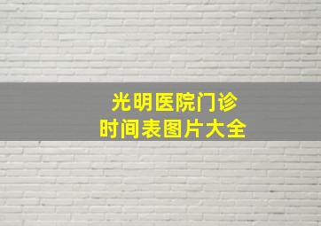 光明医院门诊时间表图片大全