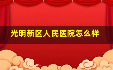 光明新区人民医院怎么样