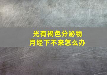 光有褐色分泌物月经下不来怎么办