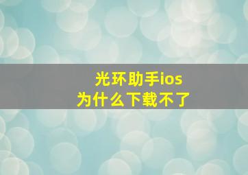 光环助手ios为什么下载不了