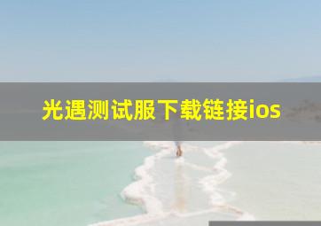 光遇测试服下载链接ios