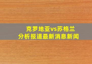 克罗地亚vs苏格兰分析报道最新消息新闻