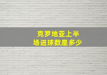 克罗地亚上半场进球数是多少