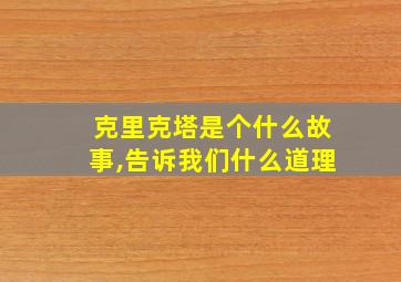 克里克塔是个什么故事,告诉我们什么道理