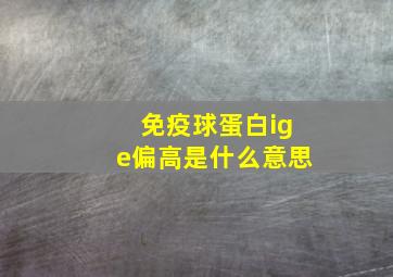 免疫球蛋白ige偏高是什么意思