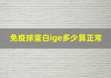 免疫球蛋白ige多少算正常