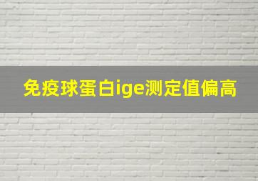 免疫球蛋白ige测定值偏高