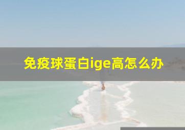 免疫球蛋白ige高怎么办