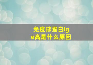 免疫球蛋白ige高是什么原因