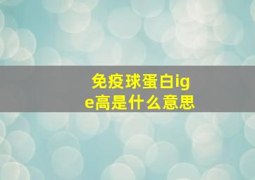 免疫球蛋白ige高是什么意思