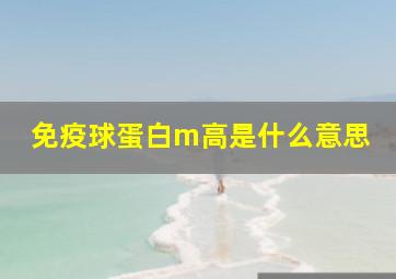 免疫球蛋白m高是什么意思