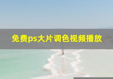 免费ps大片调色视频播放