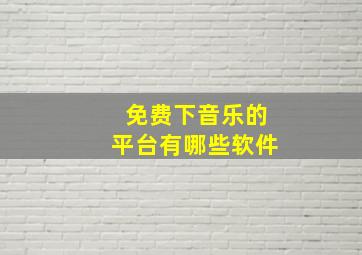 免费下音乐的平台有哪些软件