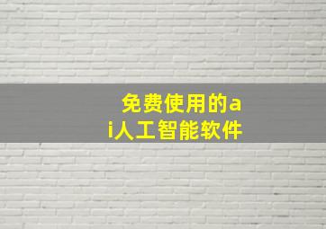 免费使用的ai人工智能软件