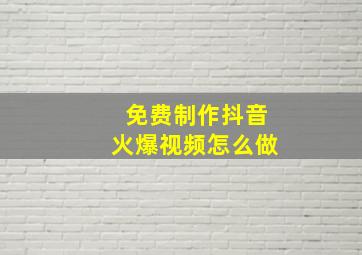 免费制作抖音火爆视频怎么做