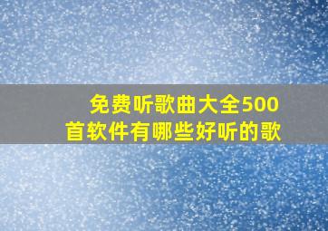 免费听歌曲大全500首软件有哪些好听的歌