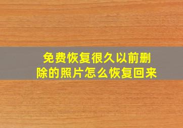 免费恢复很久以前删除的照片怎么恢复回来