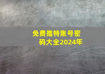 免费推特账号密码大全2024年