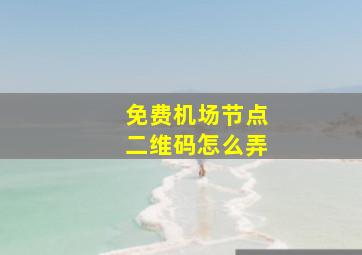 免费机场节点二维码怎么弄