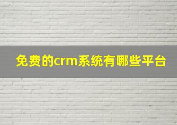 免费的crm系统有哪些平台