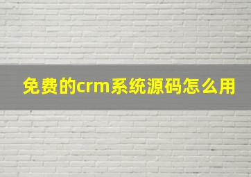 免费的crm系统源码怎么用