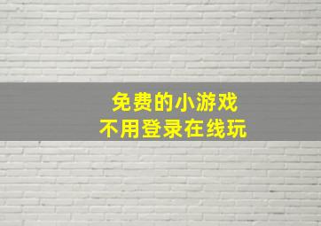 免费的小游戏不用登录在线玩