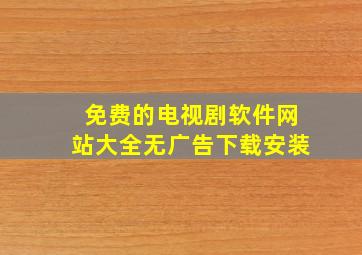 免费的电视剧软件网站大全无广告下载安装