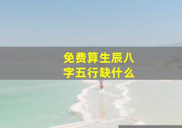 免费算生辰八字五行缺什么