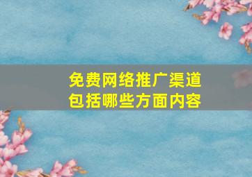 免费网络推广渠道包括哪些方面内容