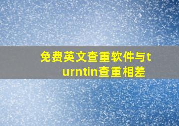 免费英文查重软件与turntin查重相差