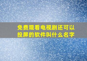 免费观看电视剧还可以投屏的软件叫什么名字