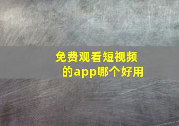 免费观看短视频的app哪个好用