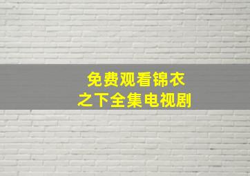 免费观看锦衣之下全集电视剧