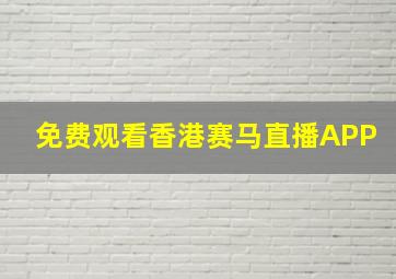 免费观看香港赛马直播APP