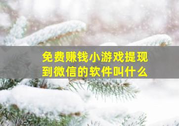 免费赚钱小游戏提现到微信的软件叫什么