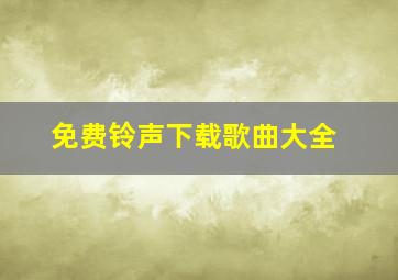 免费铃声下载歌曲大全