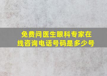 免费问医生眼科专家在线咨询电话号码是多少号