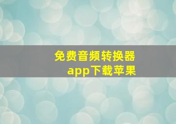 免费音频转换器app下载苹果