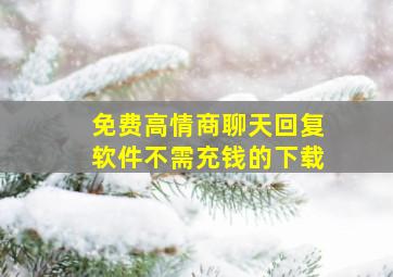 免费高情商聊天回复软件不需充钱的下载