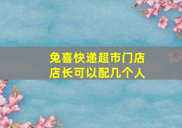 兔喜快递超市门店店长可以配几个人